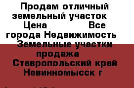 Продам отличный земельный участок  › Цена ­ 90 000 - Все города Недвижимость » Земельные участки продажа   . Ставропольский край,Невинномысск г.